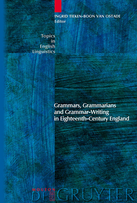 Grammars, Grammarians and Grammar-Writing in Eighteenth-Century England - Tieken-Boon Van Ostade, Ingrid (Editor)