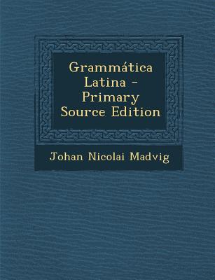 Grammatica Latina - Primary Source Edition - Madvig, Johan Nicolai