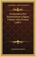 Grammatica Sive Institutionum Linguae L'Atinae Liber Primus (1687)