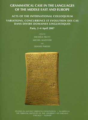 Grammatical Case in the Languages of the Middle East and Europe: Acts of the International Colloquium: Variations, Concurrence Et Evolution Des Cas Dans Divers Domaines Linguistiques, Paris, 2-4 April 2007 - Fruyt, Michele (Editor), and Mazoyer, Michel (Editor), and Pardee, Dennis (Editor)