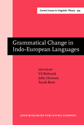 Grammatical Change in Indo-European Languages: Papers Presented at the Workshop on Indo-European Linguistics at the Xviiith International Conference on Historical Linguistics, Montreal, 2007 - Bubenik, Vit, Dr. (Editor), and Hewson, John, Professor (Editor), and Rose, Sarah (Editor)