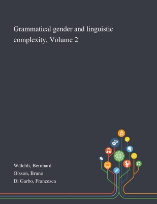 Grammatical Gender and Linguistic Complexity, Volume 2 - Wlchli, Bernhard, and Olsson, Bruno, and Di Garbo, Francesca