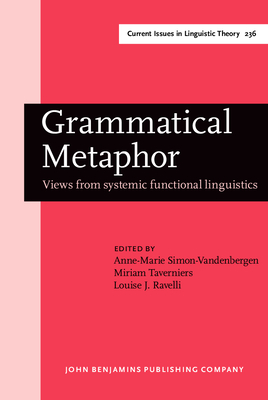 Grammatical Metaphor: Views from Systemic Functional Linguistics - Simon-Vandenbergen, Anne-Marie (Editor), and Taverniers, Miriam (Editor), and Ravelli, Louise J, Dr. (Editor)