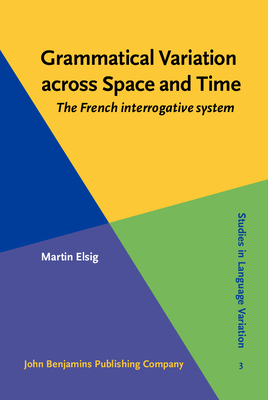 Grammatical Variation across Space and Time: The French interrogative system - Elsig, Martin