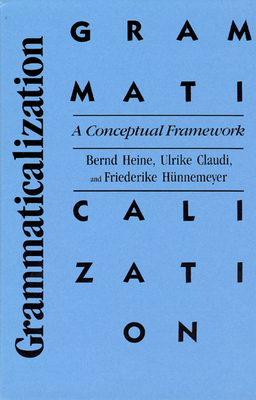 Grammaticalization: A Conceptual Framework - Heine, Bernd, and Claudi, Ulrike, and H?nnemeyer, Friederike