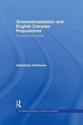 Grammaticalization and English Complex Prepositions: A Corpus-based Study - Hoffmann, Sebastian