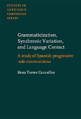 Grammaticization, Synchronic Variation, and Language Contact: A Study of Spanish Progressive -Ndo Constructions - Torres Cacoullos, Rena