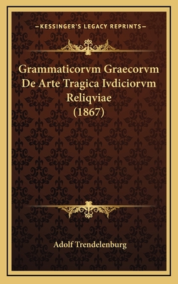 Grammaticorvm Graecorvm de Arte Tragica Ivdiciorvm Reliqviae (1867) - Trendelenburg, Adolf