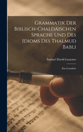 Grammatik der Biblisch-Chaldischen Sprache und des Idioms des Thalmud Babli: Ein Grundriss