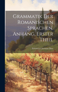 Grammatik Der Romanischen Sprachen. Anhang, Erster Theil