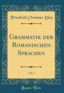 Grammatik Der Romanischen Sprachen, Vol. 1 (Classic Reprint)