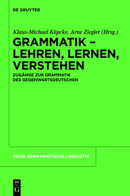 Grammatik - Lehren, Lernen, Verstehen: Zugnge Zur Grammatik Des Gegenwartsdeutschen - Kpcke, Klaus-Michael (Editor), and Ziegler, Arne (Editor)