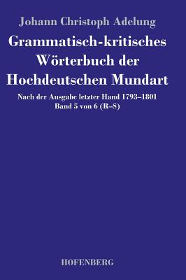 Grammatisch-kritisches Wrterbuch der Hochdeutschen Mundart: Nach der Ausgabe letzter Hand 1793-1801 Band 5 von 6 R-S - Adelung, Johann Christoph