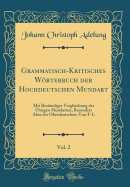 Grammatisch-Kritisches Wrterbuch Der Hochdeutschen Mundart, Vol. 2: Mit Bestndiger Vergleichung Der brigen Mundarten, Besonders Aber Der Oberdeutschen; Von F-L (Classic Reprint)