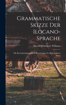 Grammatische Skizze der Ilocano-sprache: Mit Bercksichtigung Ihrer Beziehungen zu den Anderen Sprac - Williams, Harold Whitmore