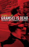Gramsci Is Dead: Anarchist Currents in the Newest Social Movements - Day, Richard J F