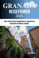 Granada Reisef?hrer 2025: Der ultimative Begleiter zu Spaniens faszinierendster Stadt.