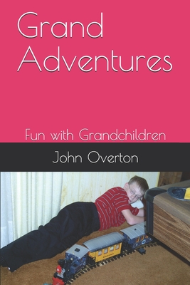 Grand Adventures: Fun with Grandchildren - Overton, Will (Editor), and Overton, John