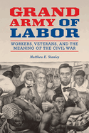 Grand Army of Labor: Workers, Veterans, and the Meaning of the Civil War