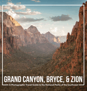Grand Canyon, Bryce, & Zion: A Photographic Travel Guide to the National Parks of the Southwest: America's National Parks: A Grand Canyon Travel Guide, Bryce Canyon Travel Guide, and Zion National Park Book