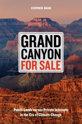 Grand Canyon for Sale: Public Lands Versus Private Interests in the Era of Climate Change - Nash, Stephen