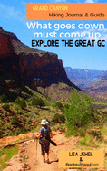 Grand Canyon Hiking Journal & Guide: What goes down, must come up. Explore the Great GC.
