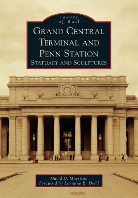 Grand Central Terminal and Penn Station: Statuary and Sculptures - Morrison, David D, and Diehl, Lorraine B (Foreword by)