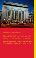 Grand Central Terminal and the station at the end of the world: Short stories about 222 train stations of the Americas, from Alaska to the Land of Fire