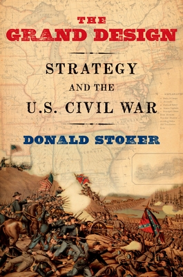 Grand Design: Strategy and the U.S. Civil War - Stoker, Donald