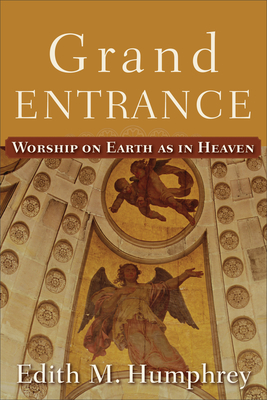 Grand Entrance: Worship on Earth as in Heaven - Humphrey, Edith M