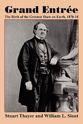 Grand Entre: The Birth of the Greatest Show on Earth, 1870-1875 - Thayer, Stuart, and Slout, William L