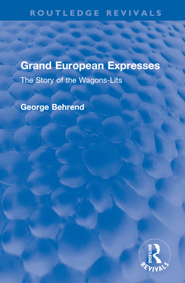 Grand European Expresses: The Story of the Wagons-Lits - Behrend, George