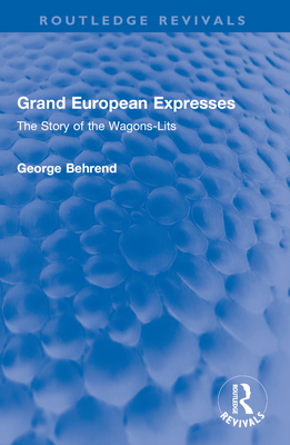 Grand European Expresses: The Story of the Wagons-Lits - Behrend, George