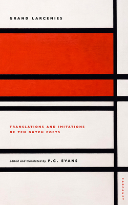 Grand Larcenies: Translations and Imitations of Ten Dutch Poets - Evans, P.C. (Editor)