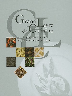 Grand Livre de Cuisine: Alain Ducasse's Culinary Encyclopedia - Ducasse, Alain