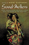 Grand Mothers: Poems, Reminiscences and Short Stories about the Keepers of Our Traditions