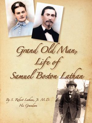 Grand Old Man, the Life of Samuel Boston Lathan - Lathan, S Robert