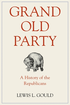 Grand Old Party: A History of the Republicans - Gould, Lewis L