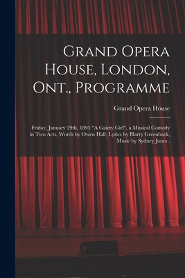 Grand Opera House, London, Ont., Programme [microform]: Friday, January 29th, 1895 "A Gaiety Girl", a Musical Comedy in Two Acts, Words by Owen Hall, Lyrics by Harry Greenback, Music by Sydney Jones . - Grand Opera House (London, Ont ) (Creator)