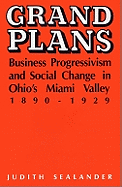 Grand Plans: Business Progressivism and Social Change in Ohio's Miami Valley, 1890-1929