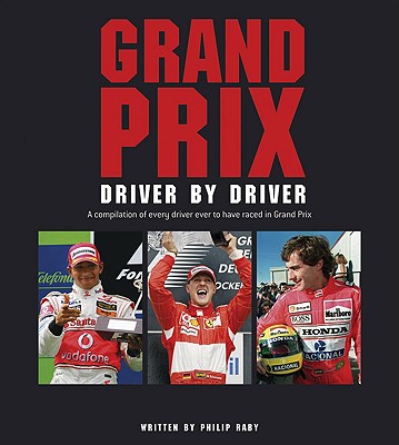 Grand Prix: Driver by Driver: A Compilation of Every Driver Ever to Have Raced in Grand Prix - Raby, Philip
