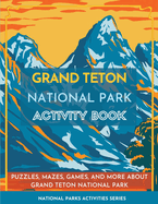 Grand Teton National Park Activity Book: Puzzles, Mazes, Games, and More about Grand Teton National Park