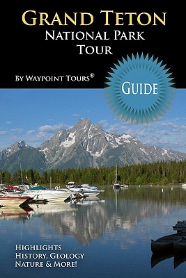 Grand Teton National Park Tour Guide: Your personal tour guide for Grand Teton travel adventure! - Tours, Waypoint