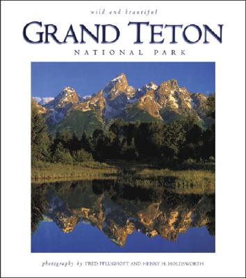 Grand Teton National Park Wild and Beautiful - Pflughoft, Fred, and Holdsworth, Henry H