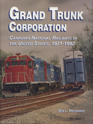 Grand Trunk Corporation: Canadian National Railways in the United States, 1971-1992 - Hofsommer, Don L