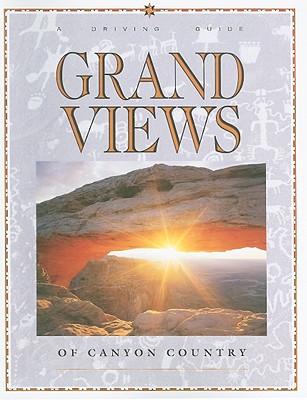 Grand Views of Canyon Country: A Driving Guide - Canyonlands Natural History Association, and Williams, David B (Text by), and Watkins, Christina (Designer)