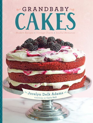 Grandbaby Cakes: Modern Recipes, Vintage Charm, Soulful Memories - Adams, Jocelyn Delk
