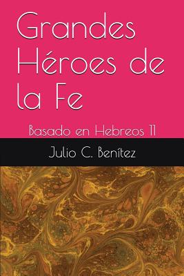 Grandes H?roes de la Fe: Basado en Hebreos 11 - Pink, Arthur, and Ben?tez, Julio C