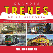 Grandes Trenes de la Historia: Descubre Las Legendarias Locomotoras Que Transitaron Por Este Mundo