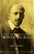 Grandfather of Black Studies: W.E.B. Du Bois - Warren, Nagueyalti